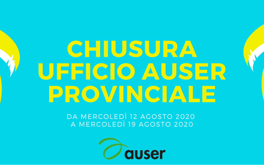 UFFICIO AUSER PROVINCIALE: Chiusura estiva dal 12/08 al 19/08 (incluso)